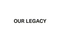 OUR LEGACY