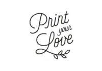 Print your love